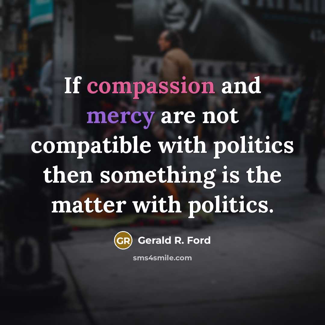 “If compassion and mercy are not compatible with politics then…” quote by Gerald R. Ford