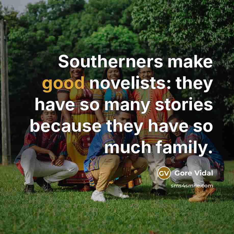 “Southerners make good novelists: they have so many stories because…” quote by Gore Vidal