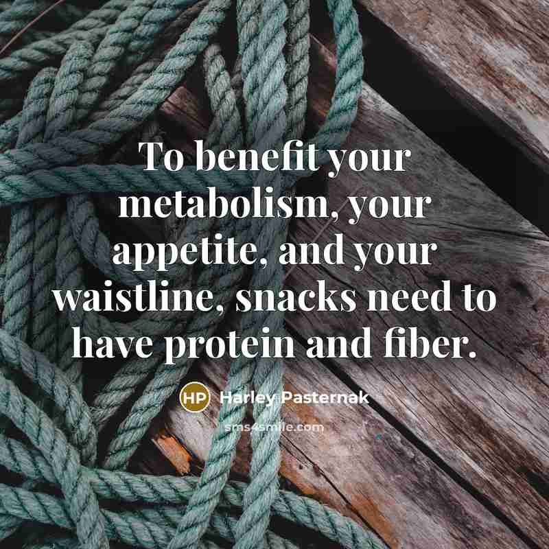 “To benefit your metabolism, your appetite, and your waistline, snacks…” quote by Harley Pasternak