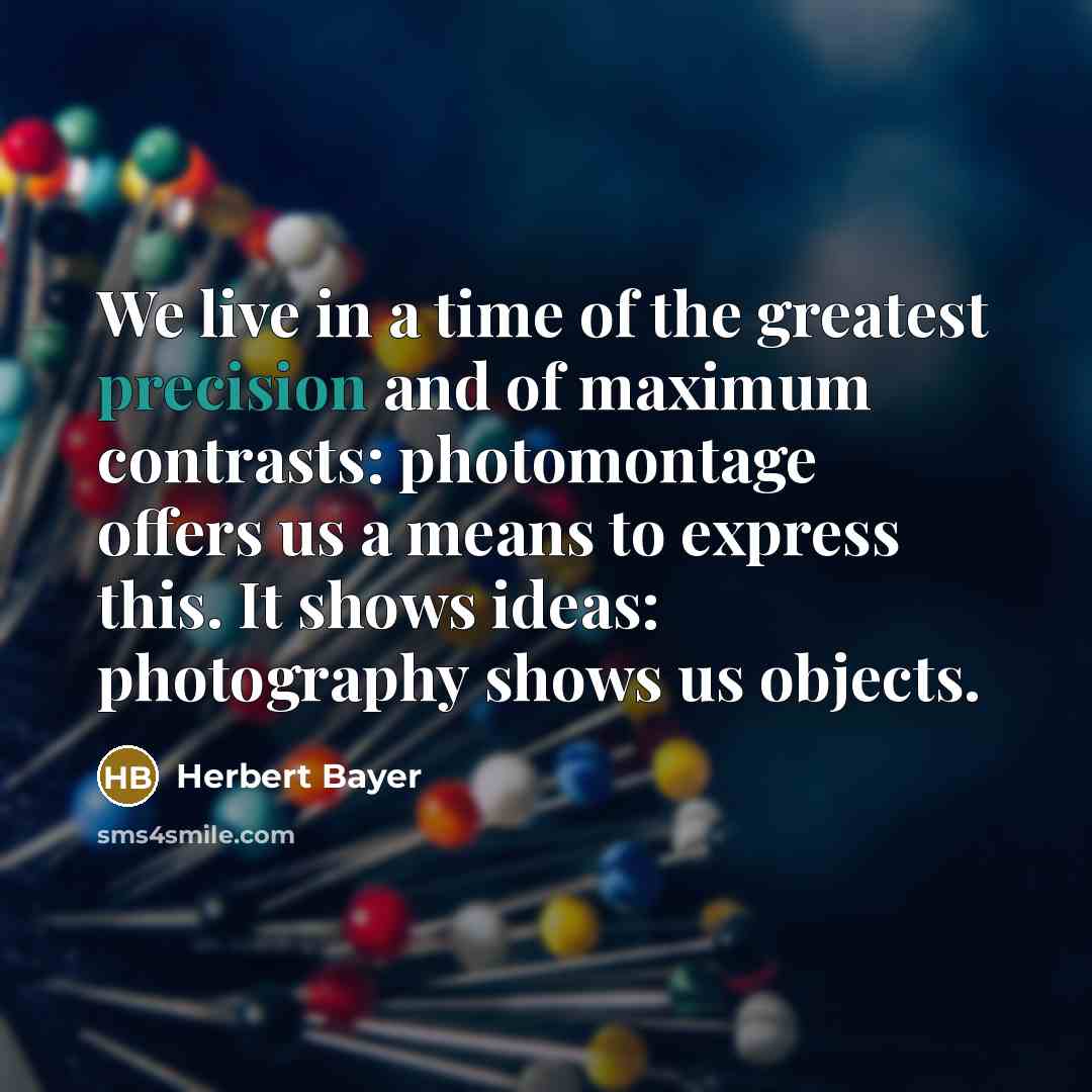“We live in a time of the greatest precision and…” quote by Herbert Bayer