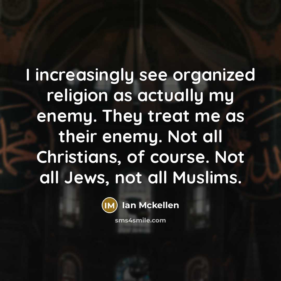 “I increasingly see organized religion as actually my enemy. They…” quote by Ian Mckellen