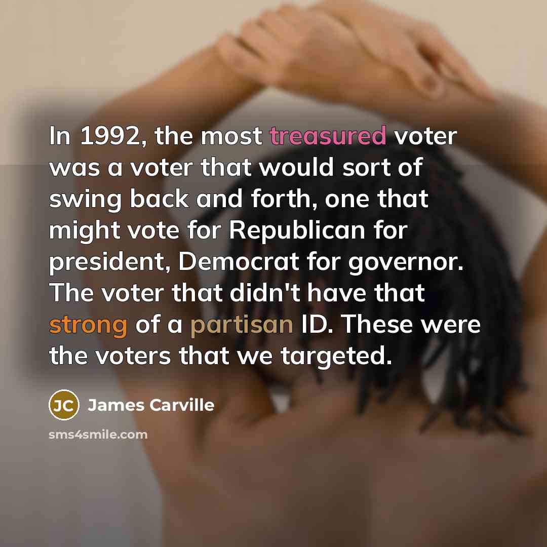 “In 1992, the most treasured voter was a voter that…” quote by James Carville