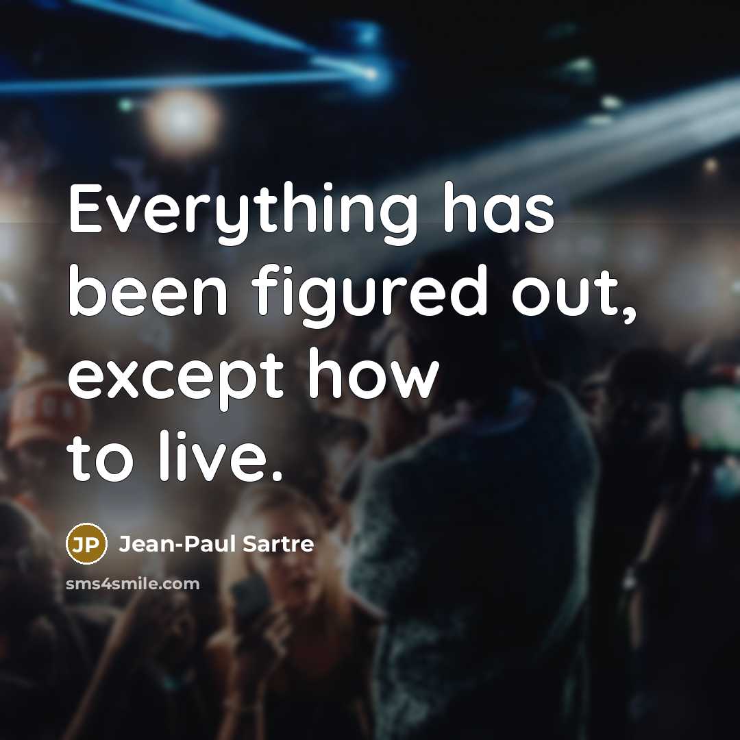 “Everything has been figured out, except how to live.…” quote by Jean-Paul Sartre