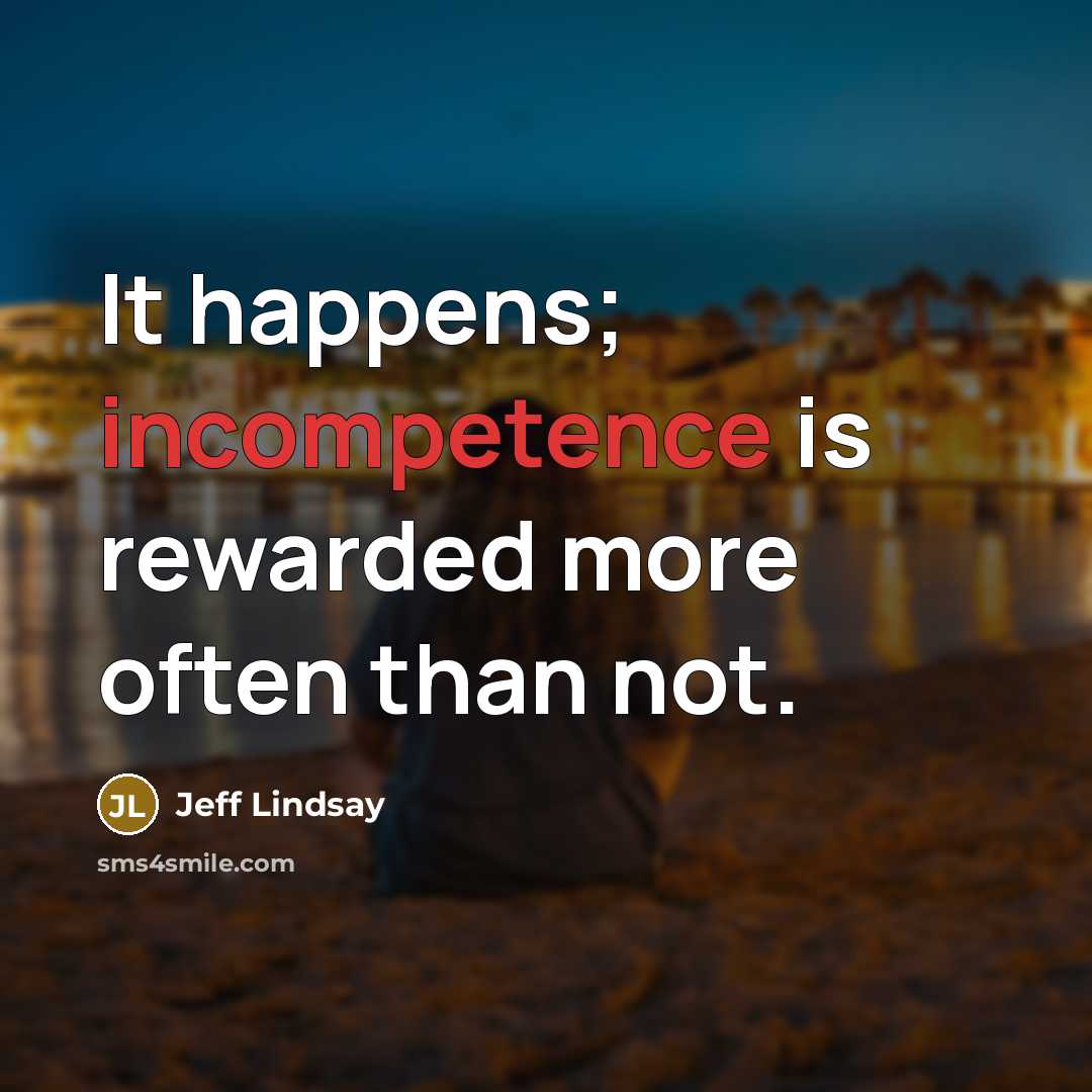 “It happens; incompetence is rewarded more often than not.…” quote by Jeff Lindsay