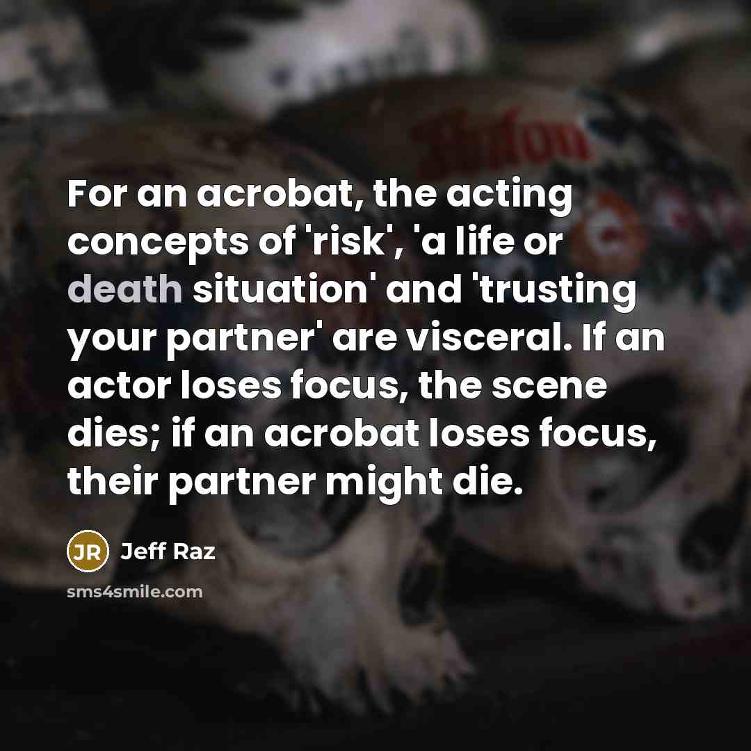 “For an acrobat, the acting concepts of 'risk', 'a life…” quote by Jeff Raz