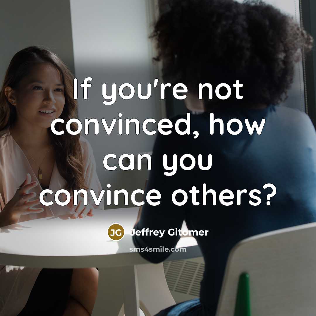 “If you're not convinced, how can you convince others?…” quote by Jeffrey Gitomer