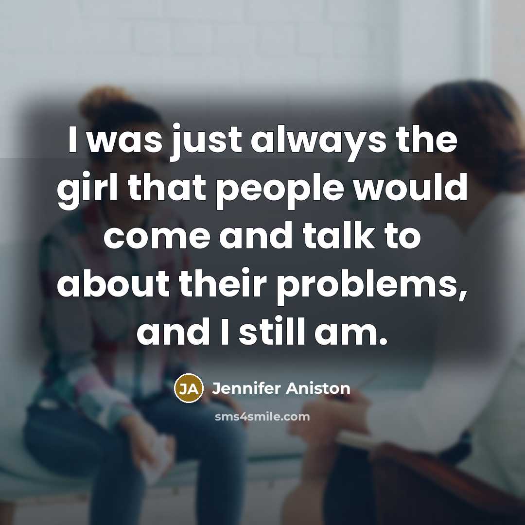“I was just always the girl that people would come…” quote by Jennifer Aniston