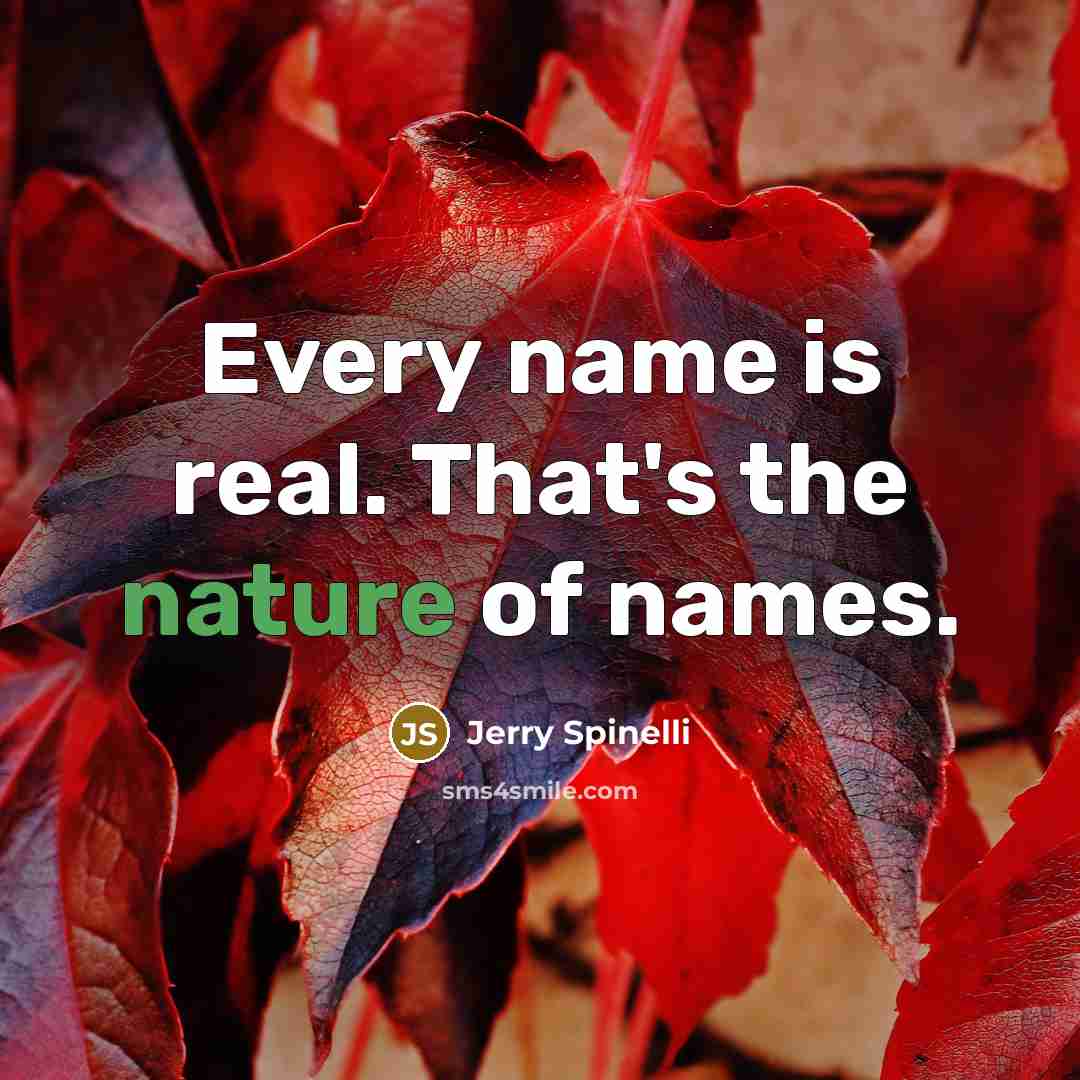 “Every name is real. That's the nature of names.…” quote by Jerry Spinelli