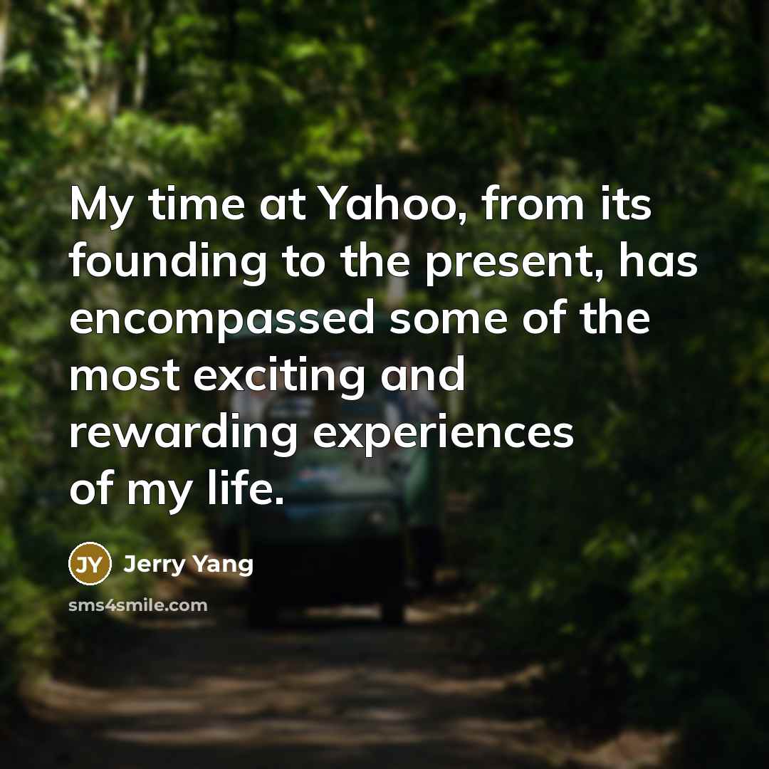 “My time at Yahoo, from its founding to the present,…” quote by Jerry Yang