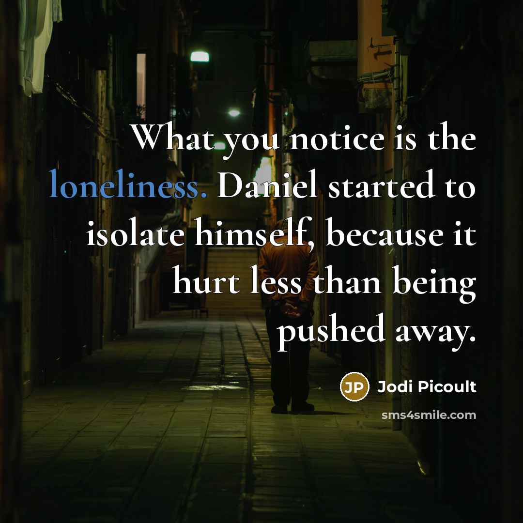 “What you notice is the loneliness. Daniel started to isolate…” quote by Jodi Picoult