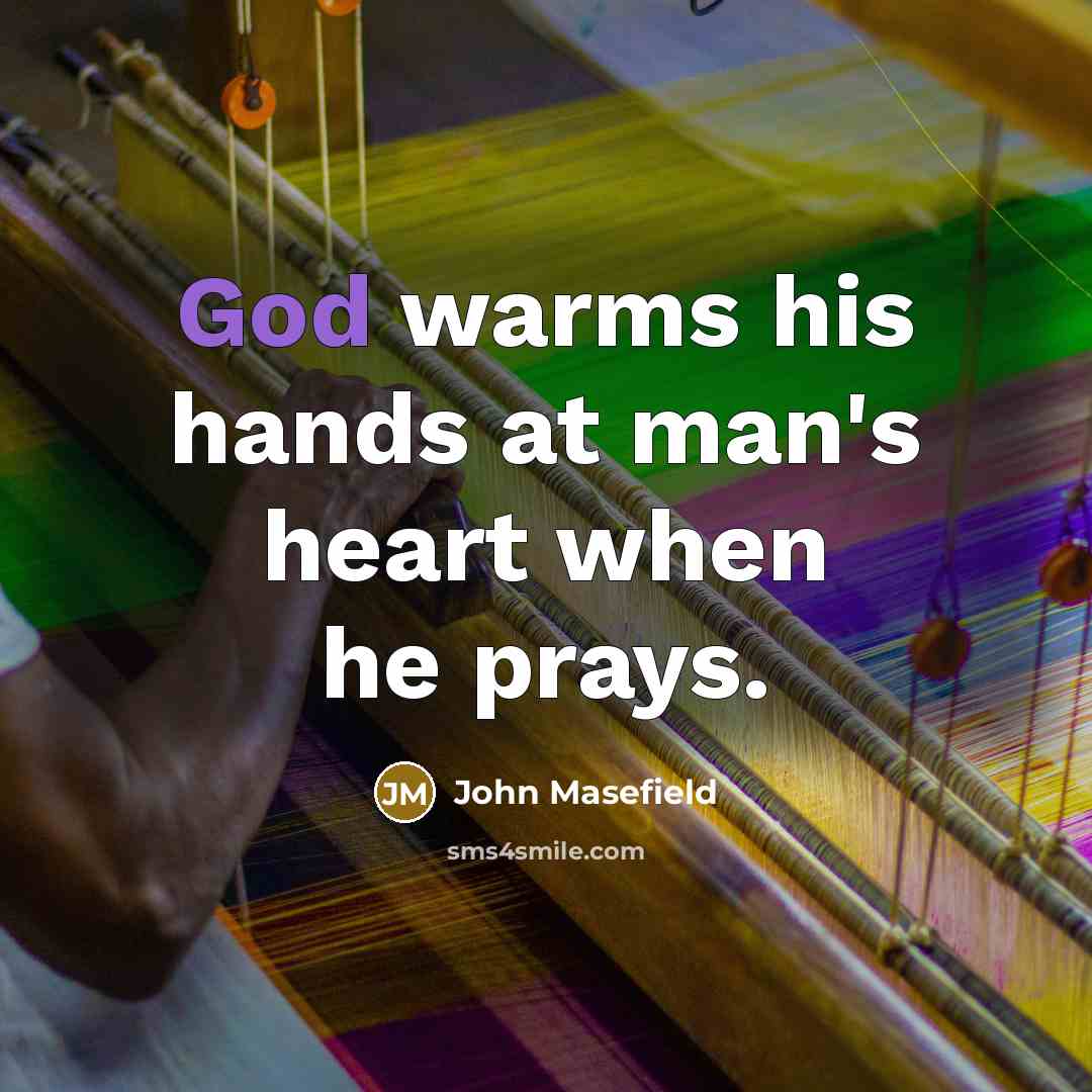 “God warms his hands at man's heart when he prays.…” quote by John Masefield