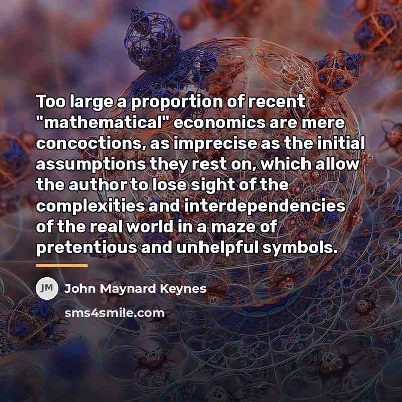 “Too large a proportion of recent "mathematical" economics are mere…” quote by John Maynard Keynes