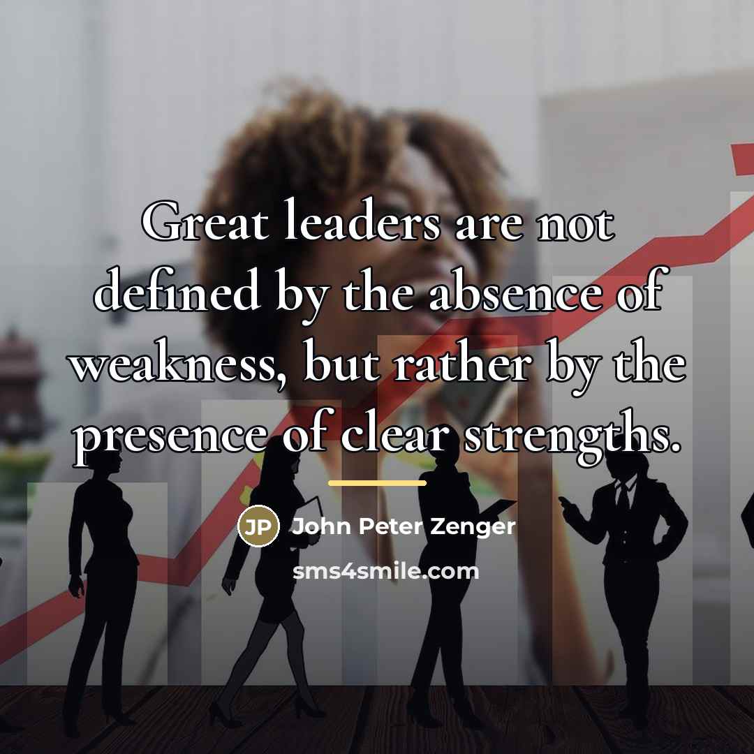 “Great leaders are not defined by the absence of weakness,…” quote by John Peter Zenger