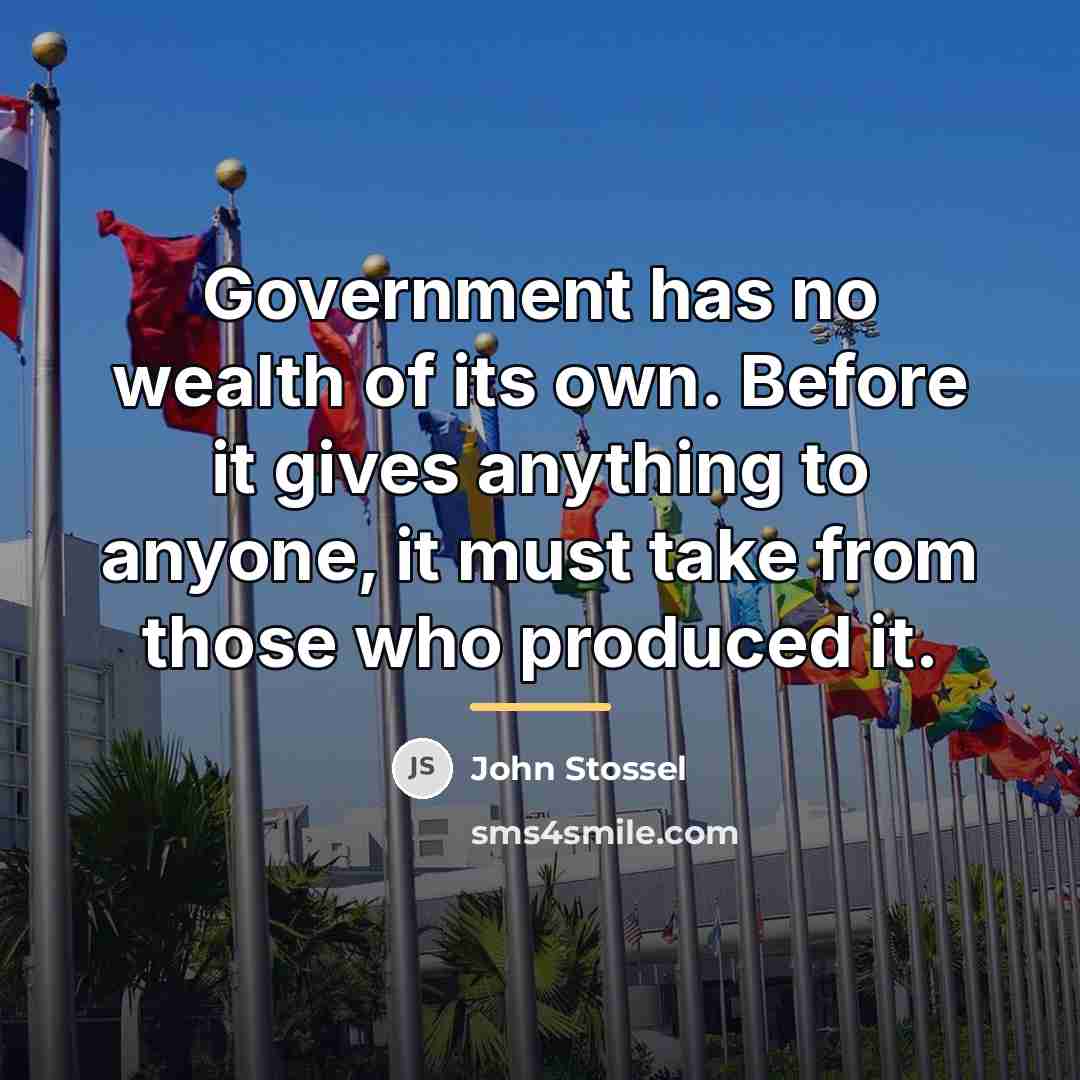 “Government has no wealth of its own. Before it gives…” quote by John Stossel