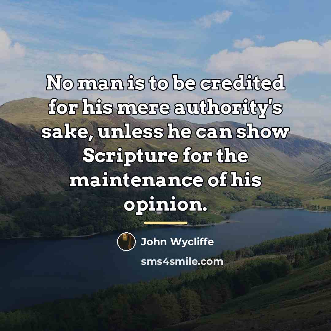 “No man is to be credited for his mere authority's…” quote by John Wycliffe