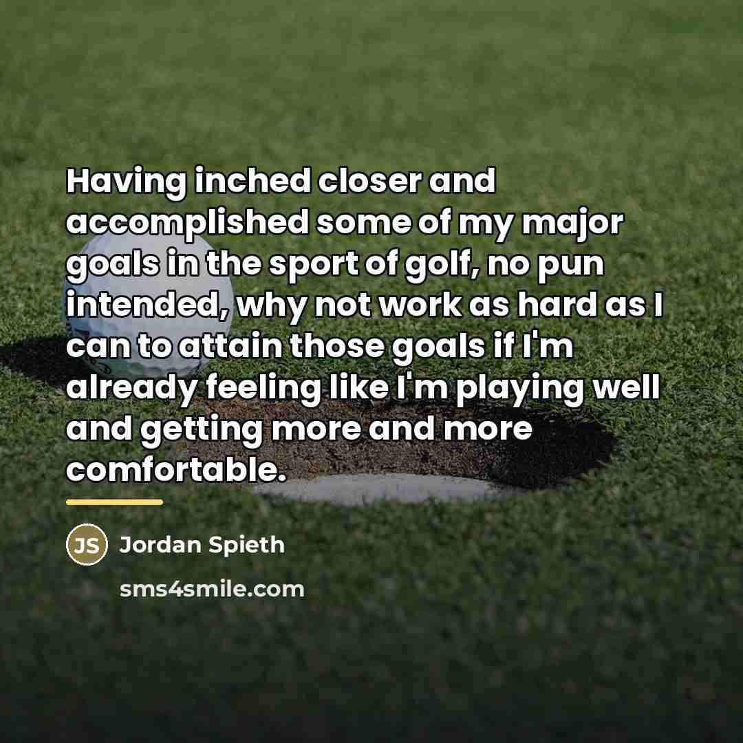 “Having inched closer and accomplished some of my major goals…” quote by Jordan Spieth
