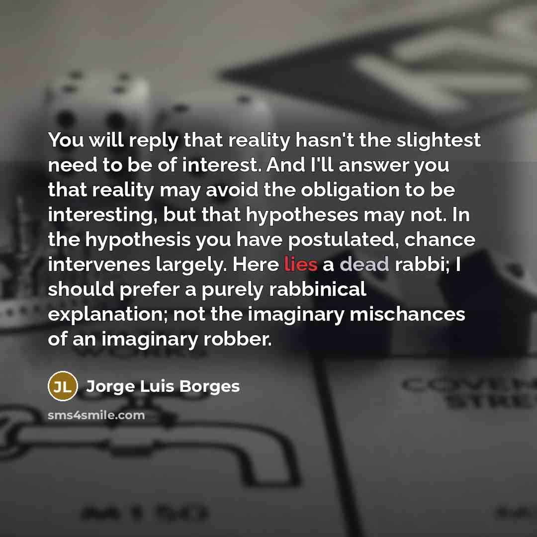 “You will reply that reality hasn't the slightest need to…” quote by Jorge Luis Borges