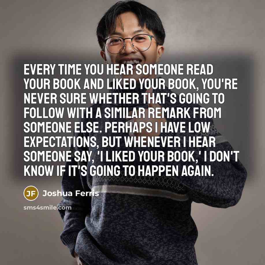 “Every time you hear someone read your book and liked…” quote by Joshua Ferris
