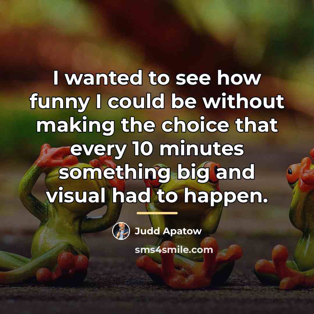 “I wanted to see how funny I could be without…” quote by Judd Apatow
