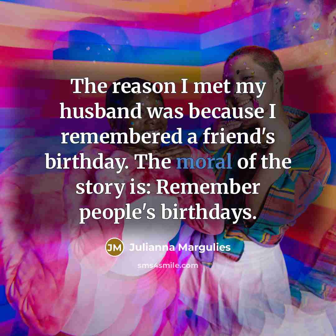 “The reason I met my husband was because I remembered…” quote by Julianna Margulies