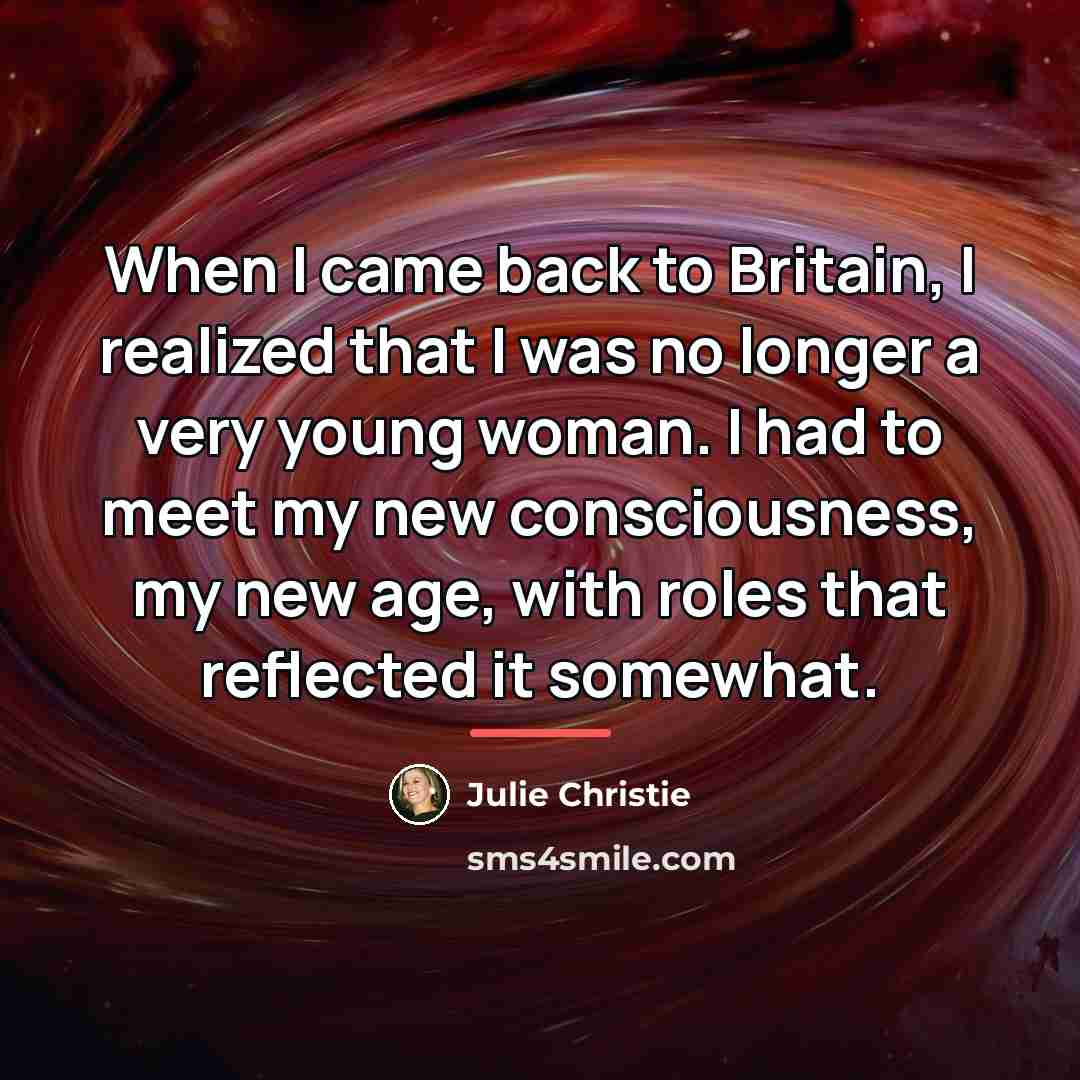 “When I came back to Britain, I realized that I…” quote by Julie Christie