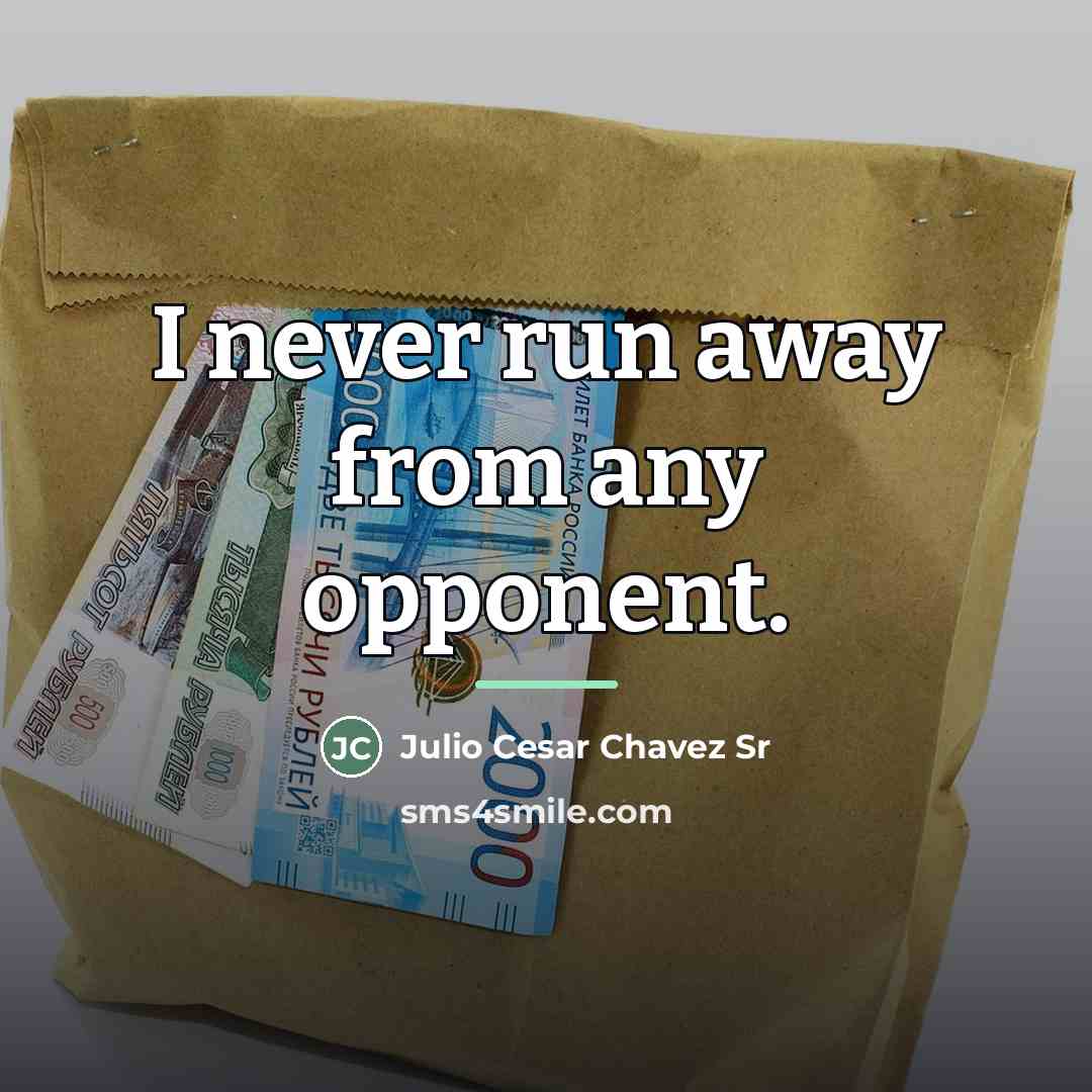 “I never run away from any opponent.…” quote by Julio Cesar Chavez Sr
