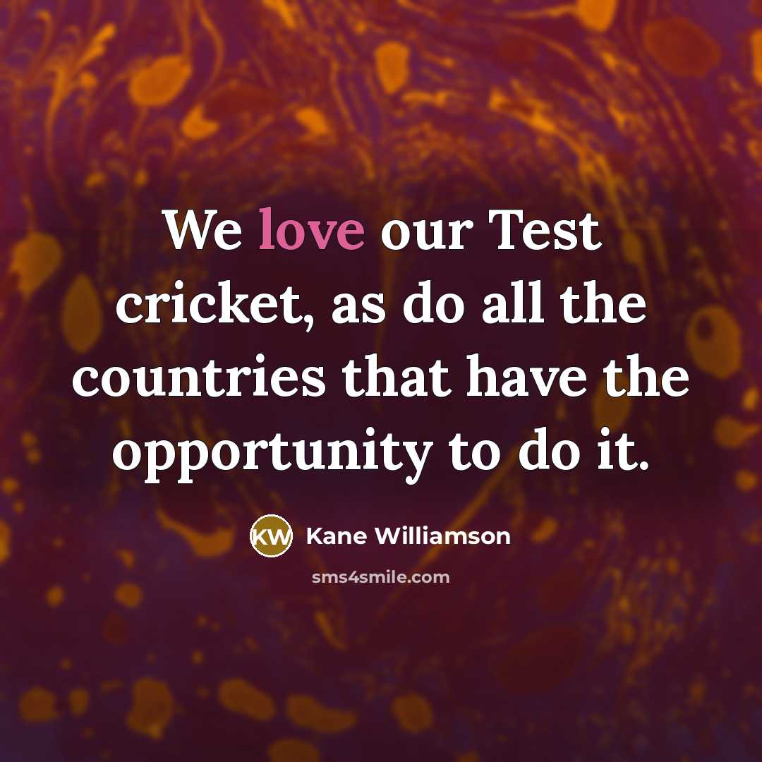 “We love our Test cricket, as do all the countries that have the opportunity to do it.” quote by Kane Williamson