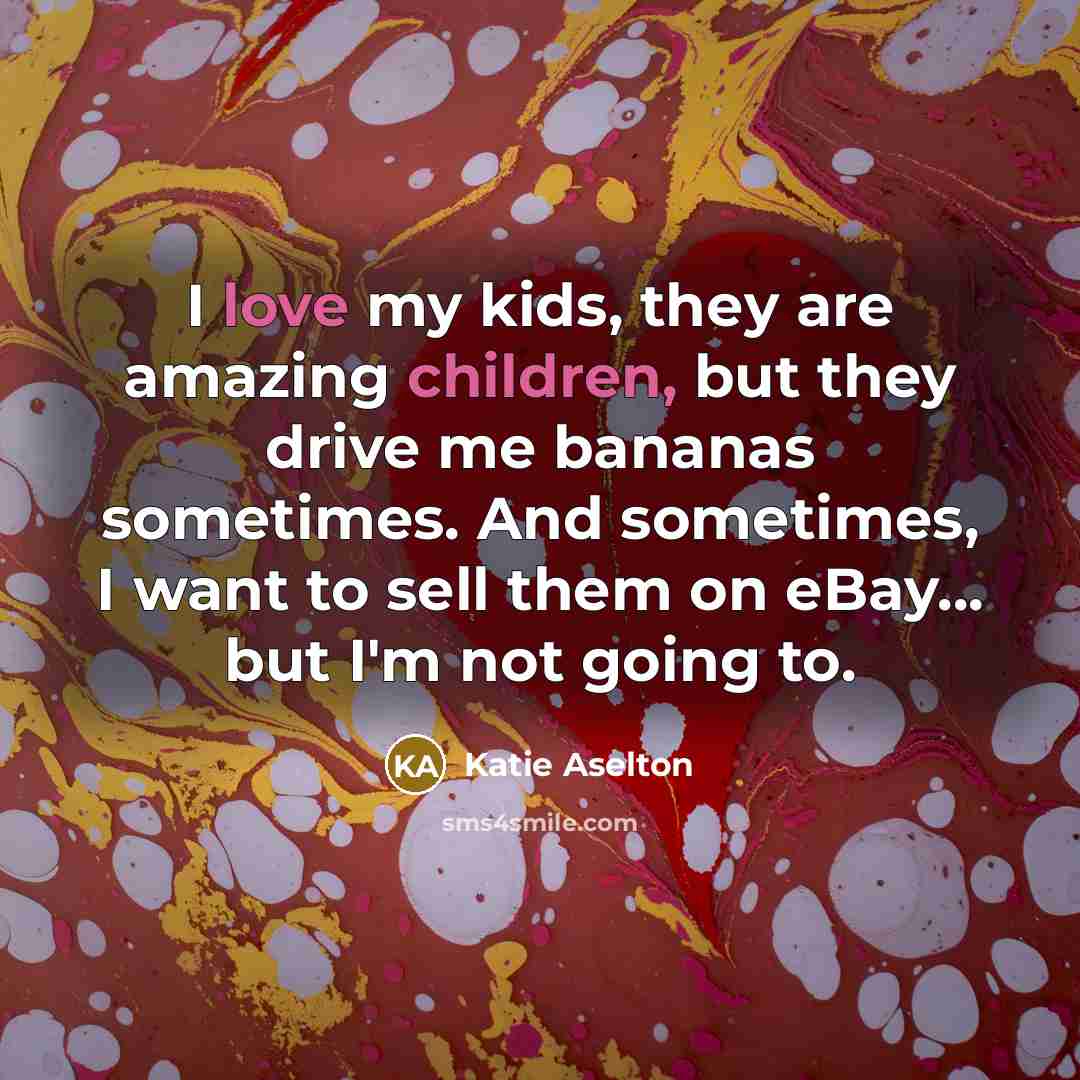 “I love my kids, they are amazing children, but they…” quote by Katie Aselton