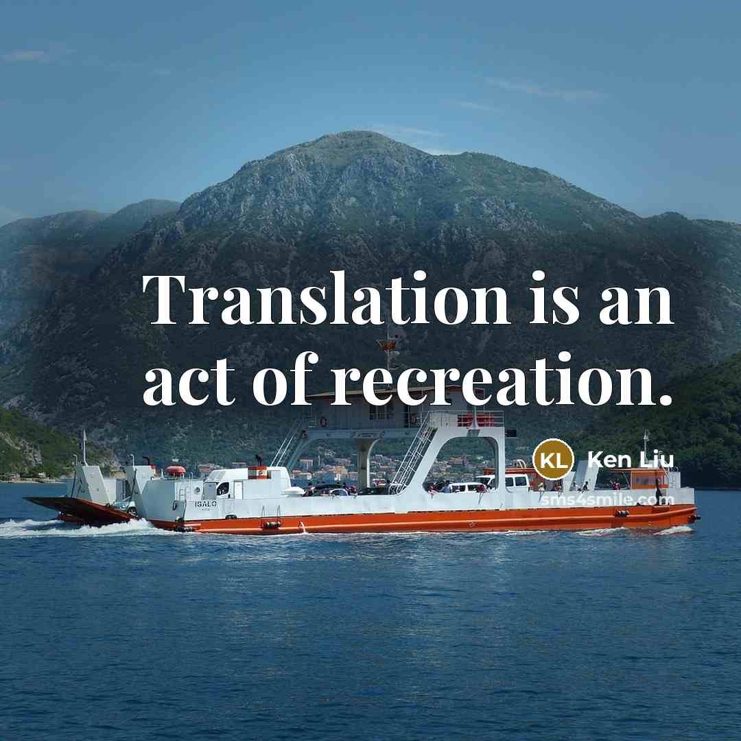 “Translation is an act of recreation.…” quote by Ken Liu
