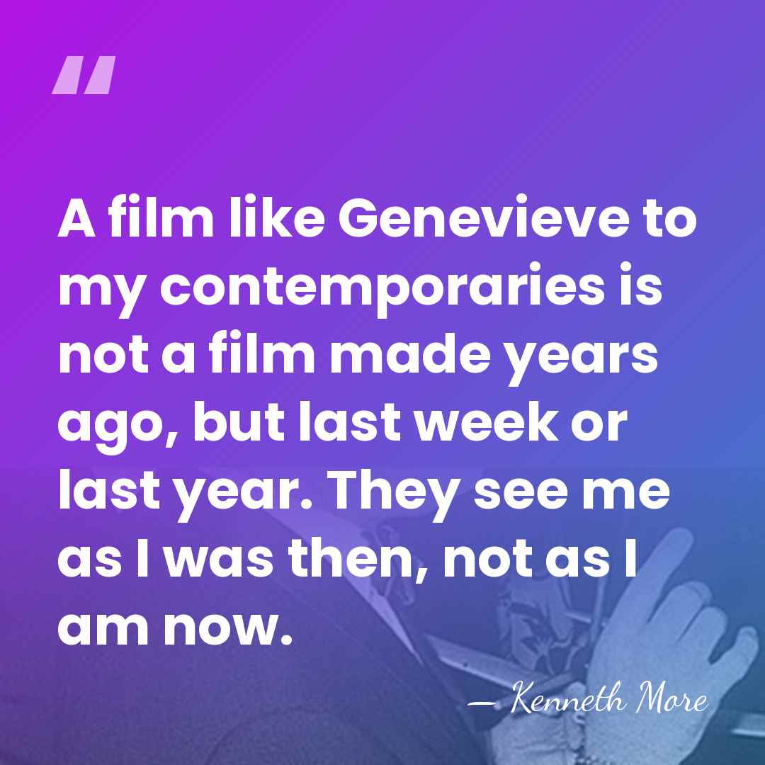 A film like Genevieve to my contemporaries is not a film made&hellip; - Kenneth More