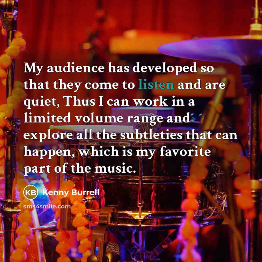 “My audience has developed so that they come to listen…” quote by Kenny Burrell