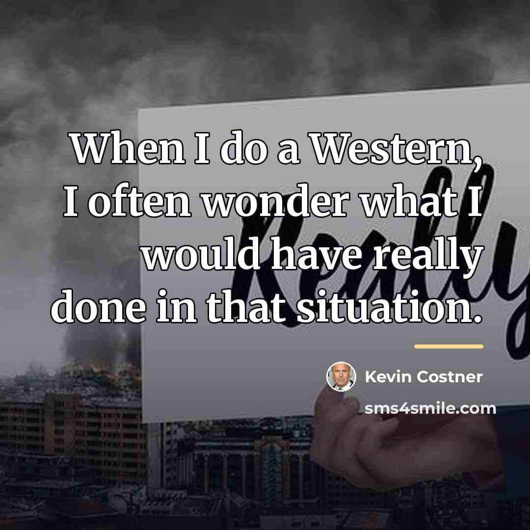 “When I do a Western, I often wonder what I…” quote by Kevin Costner