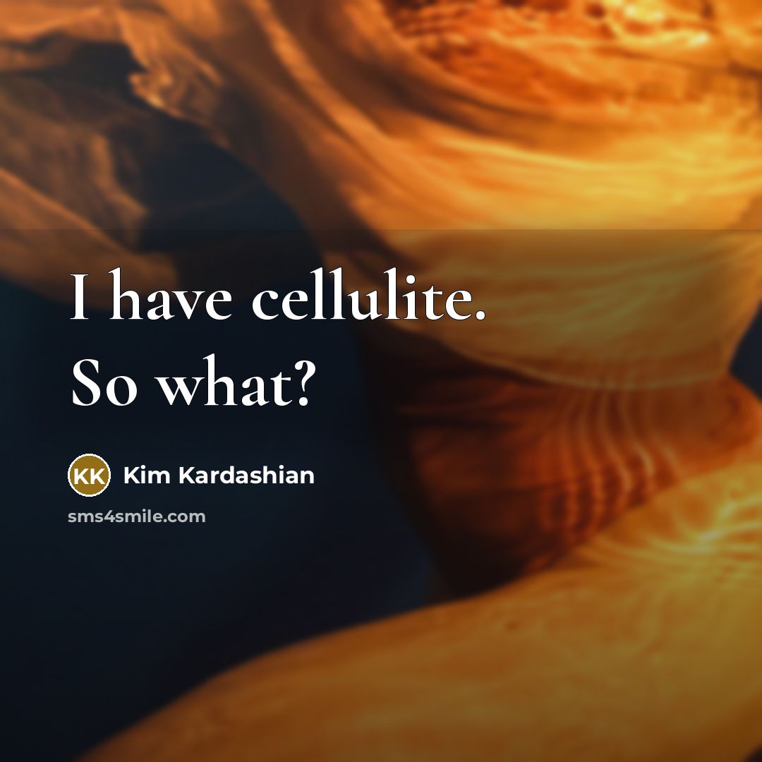 “I have cellulite. So what?…” quote by Kim Kardashian