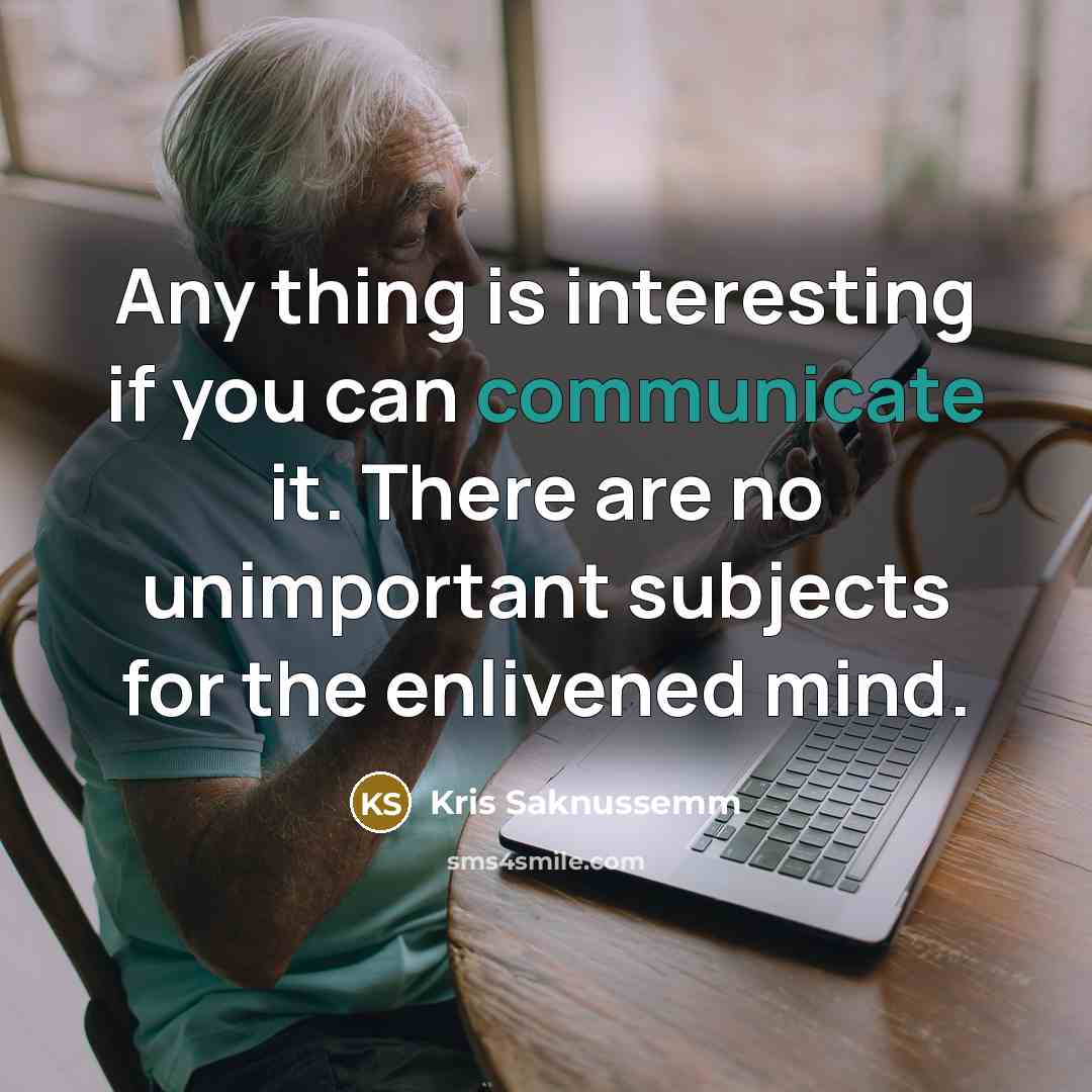 “Any thing is interesting if you can communicate it. There…” quote by Kris Saknussemm