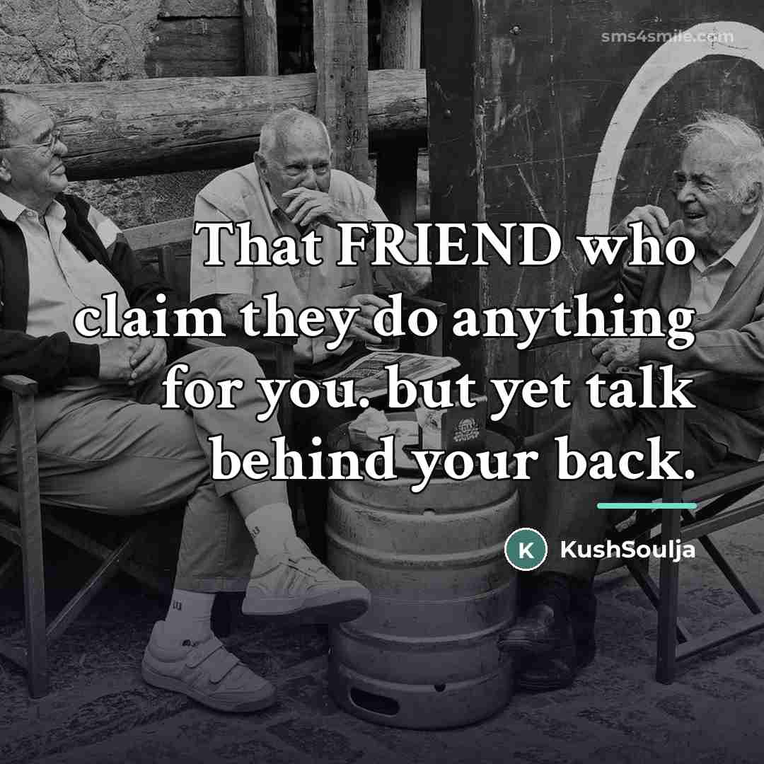 “That FRIEND who claim they do anything for you. but…” quote by KushSoulja