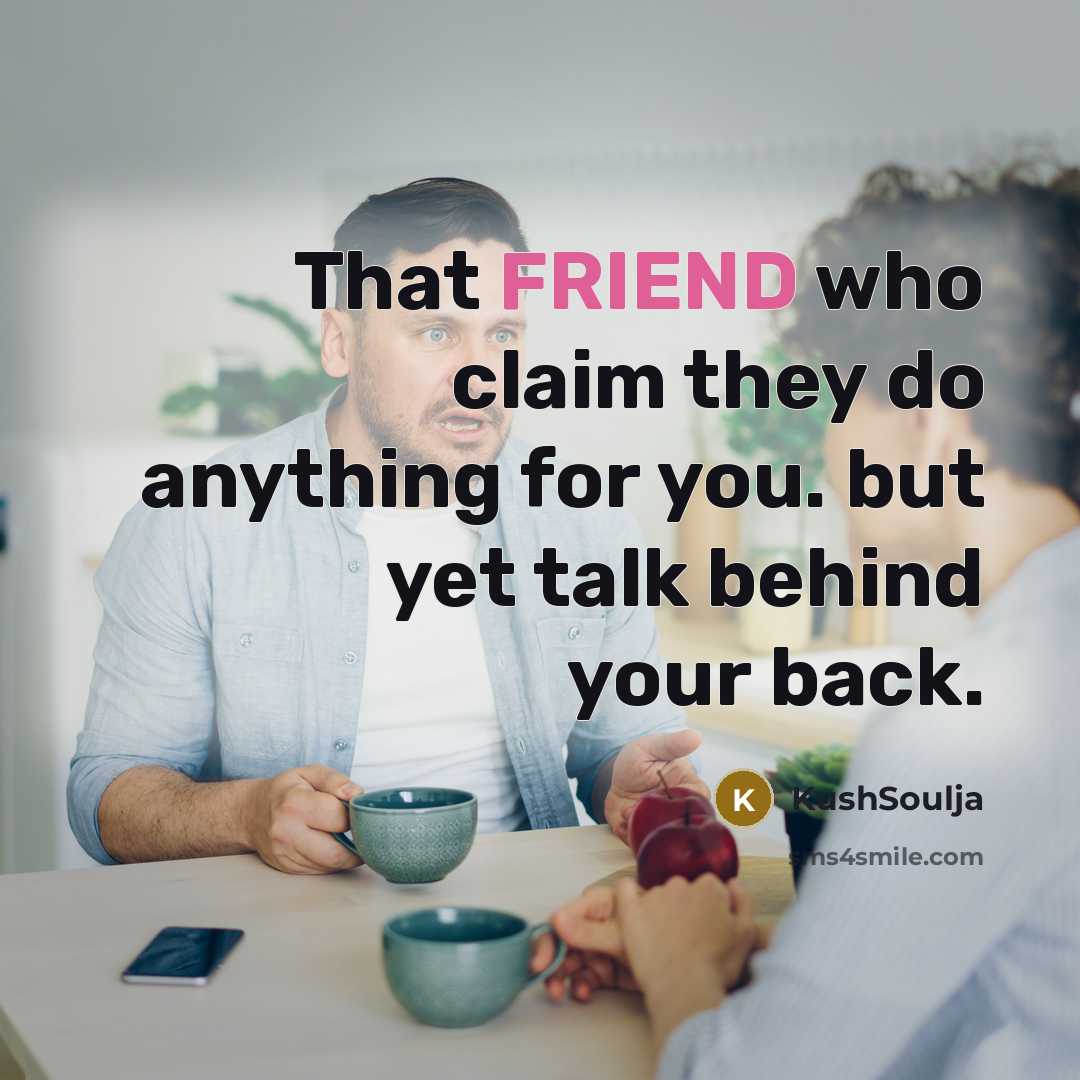 “That FRIEND who claim they do anything for you. but yet talk behind your back.” quote by KushSoulja