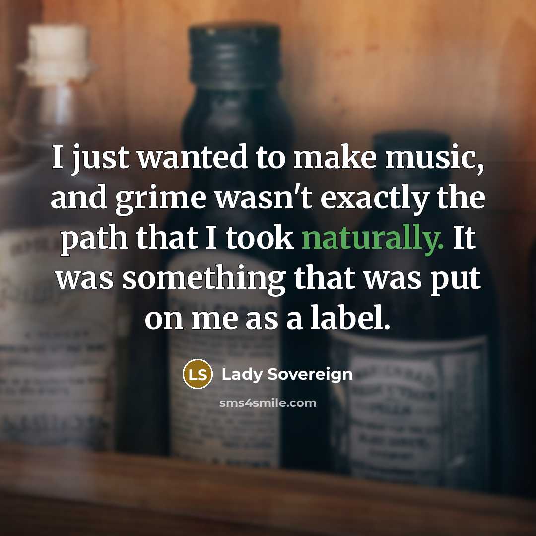 “I just wanted to make music, and grime wasn't exactly…” quote by Lady Sovereign