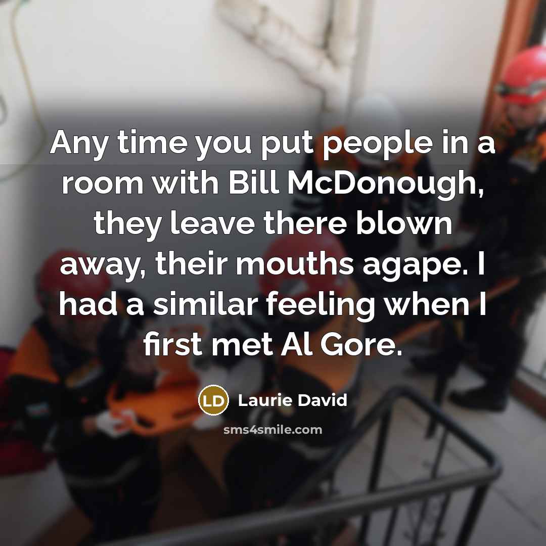 “Any time you put people in a room with Bill…” quote by Laurie David