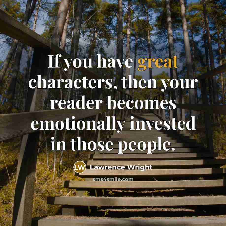“If you have great characters, then your reader becomes emotionally…” quote by Lawrence Wright