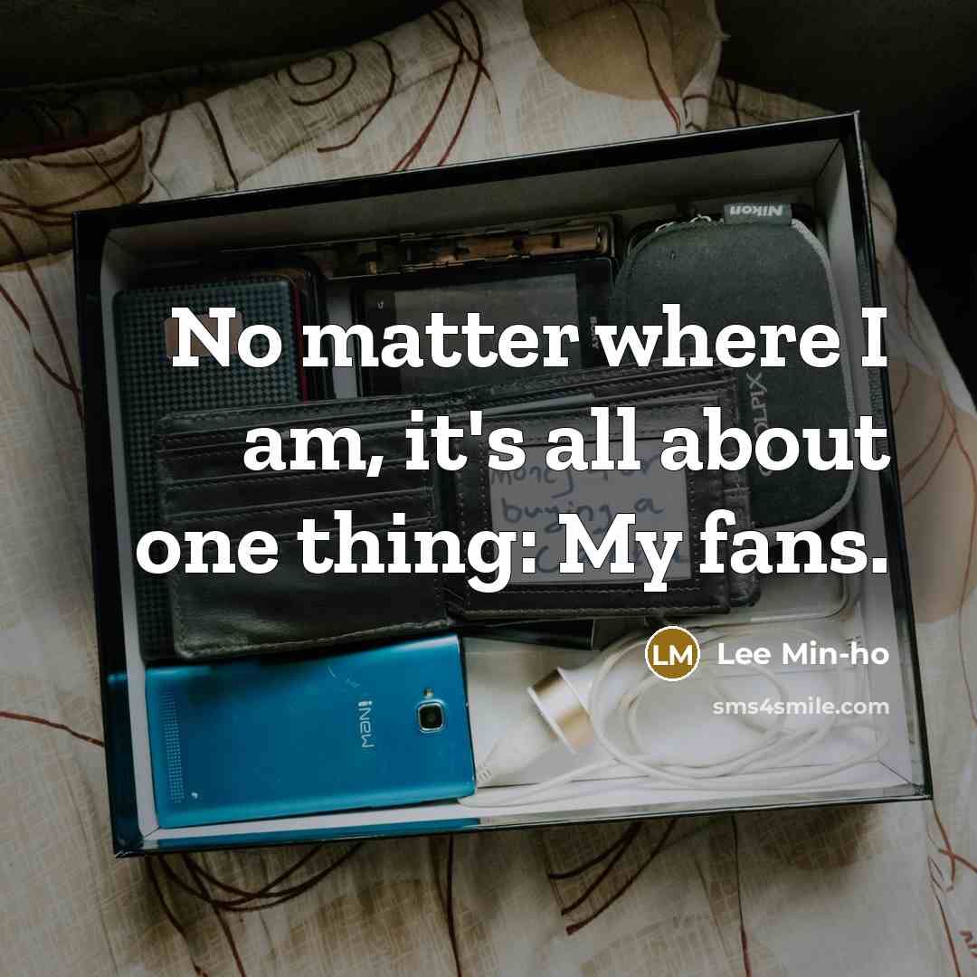 “No matter where I am, it's all about one thing:…” quote by Lee Min-ho