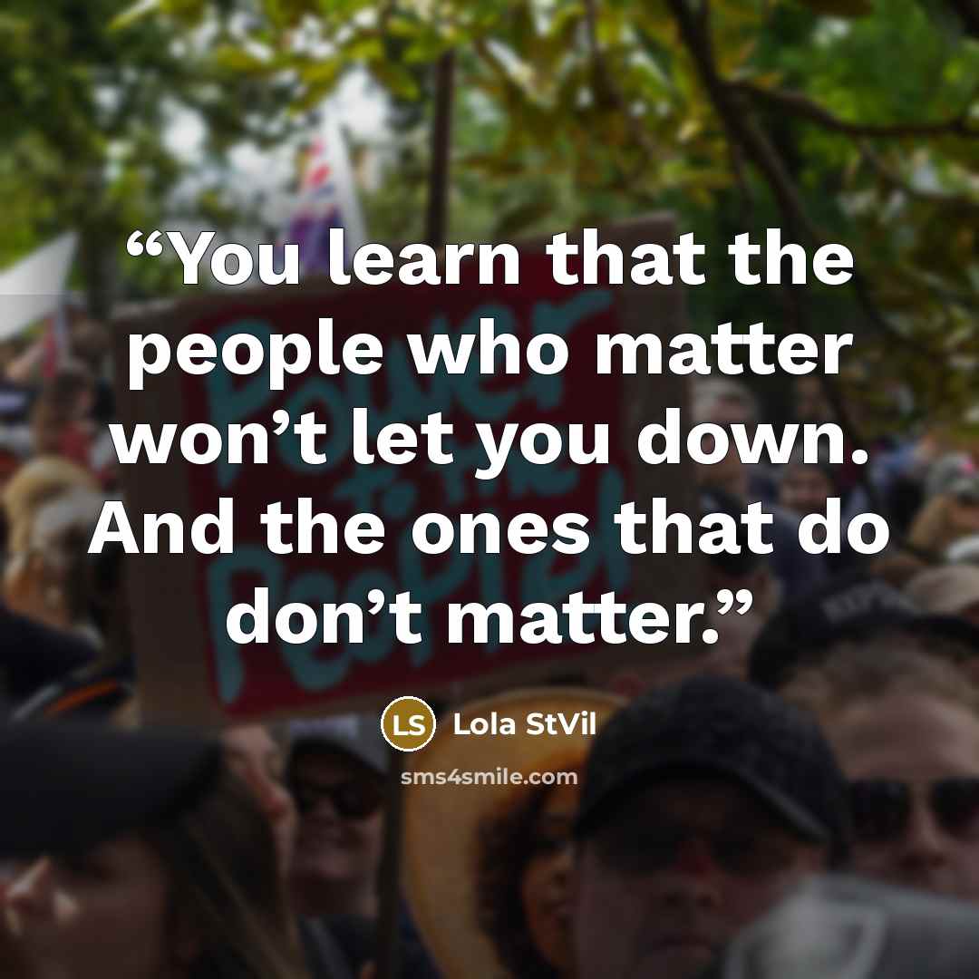 “You learn that the people who matter won’t let you down. And the ones that do don’t matter.” quote by Lola StVil
