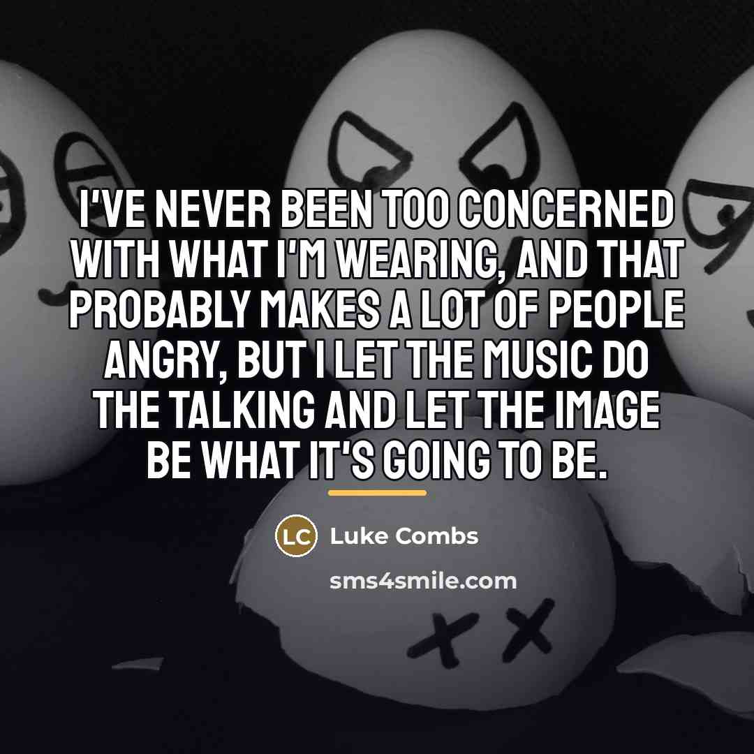“I've never been too concerned with what I'm wearing, and…” quote by Luke Combs