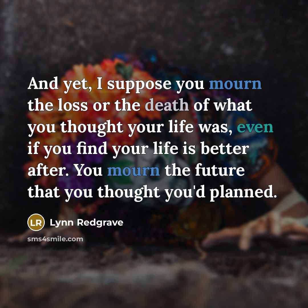 “And yet, I suppose you mourn the loss or the…” quote by Lynn Redgrave