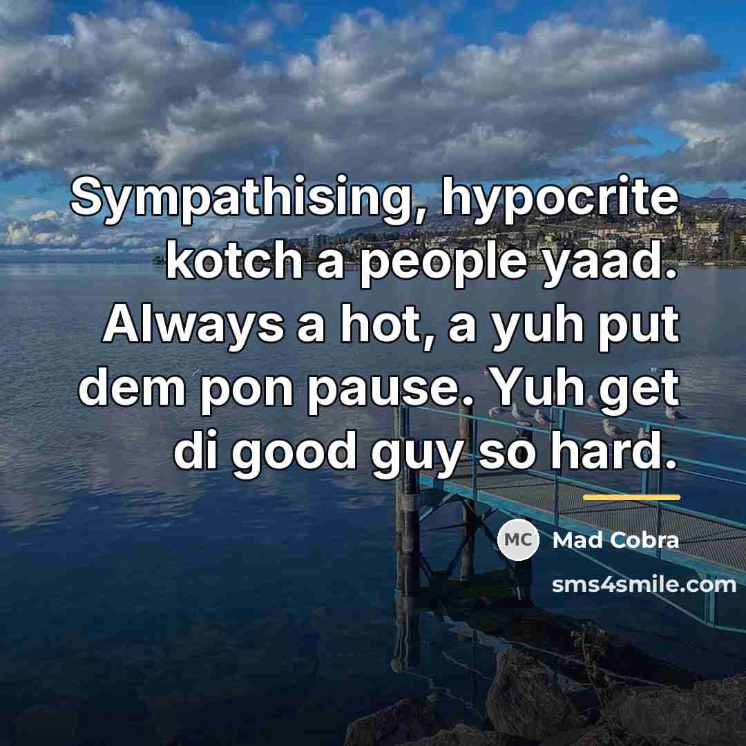 “Sympathising, hypocrite kotch a people yaad. Always a hot, a…” quote by Mad Cobra
