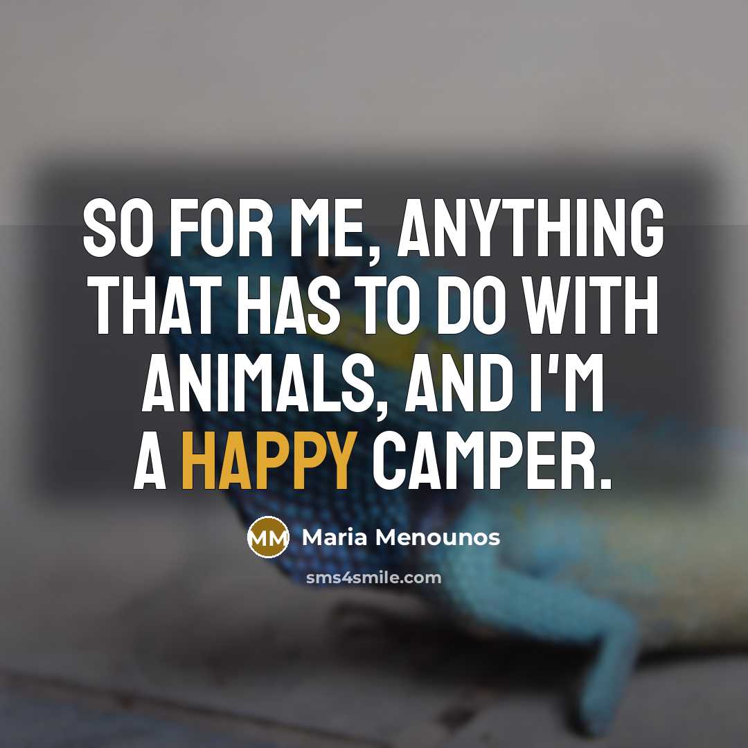 “So for me, anything that has to do with animals, and I'm a happy camper.” quote by Maria Menounos