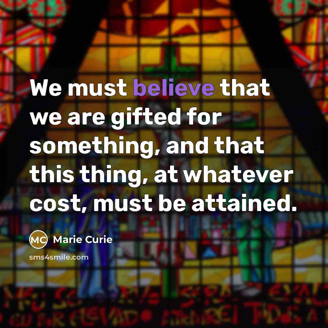 “We must believe that we are gifted for something, and…” quote by Marie Curie