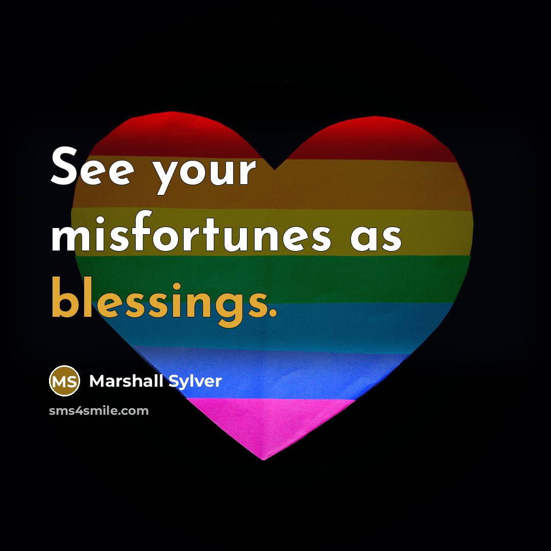 “See your misfortunes as blessings.…” quote by Marshall Sylver