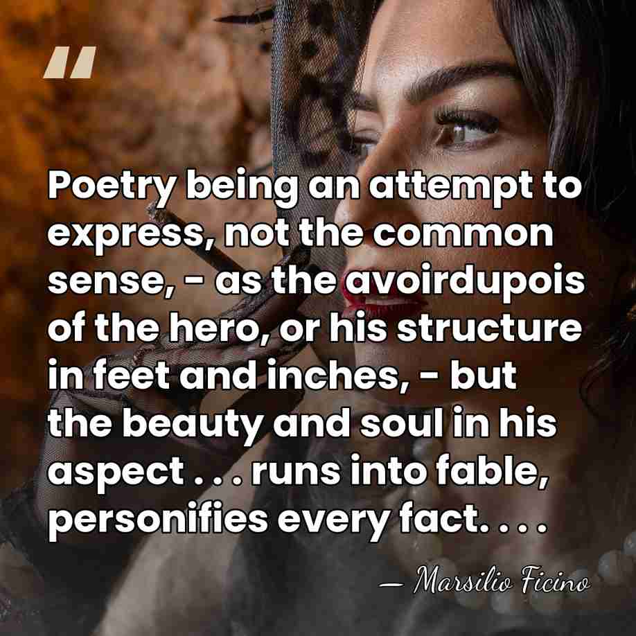 Poetry being an attempt to express, not the common sense, - as&hellip; - Marsilio Ficino