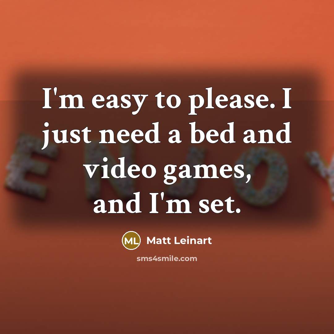 “I'm easy to please. I just need a bed and…” quote by Matt Leinart