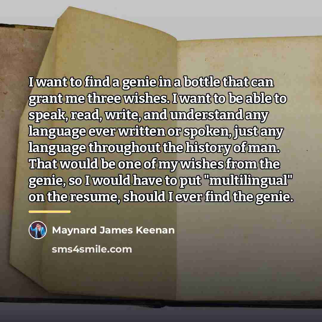 “I want to find a genie in a bottle that…” quote by Maynard James Keenan